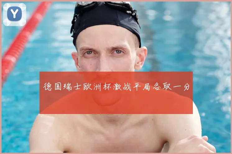 德国瑞士欧洲杯激战平局各取一分