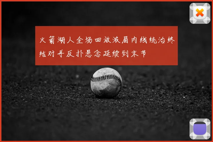 火箭湖人全场回放浓眉内线统治终结对手反扑悬念延续到末节