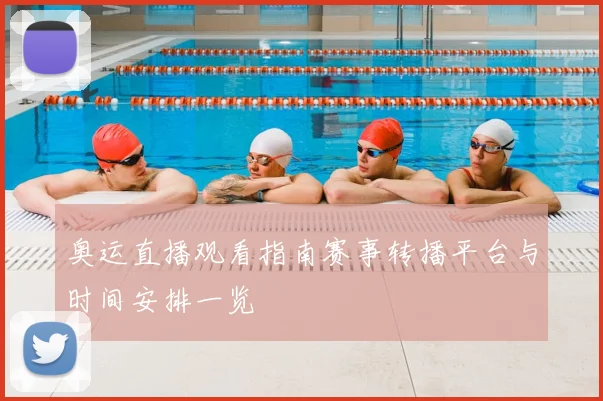 奥运直播观看指南赛事转播平台与时间安排一览