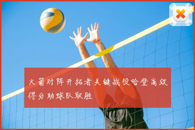 火箭对阵开拓者关键战役哈登高效得分助球队取胜