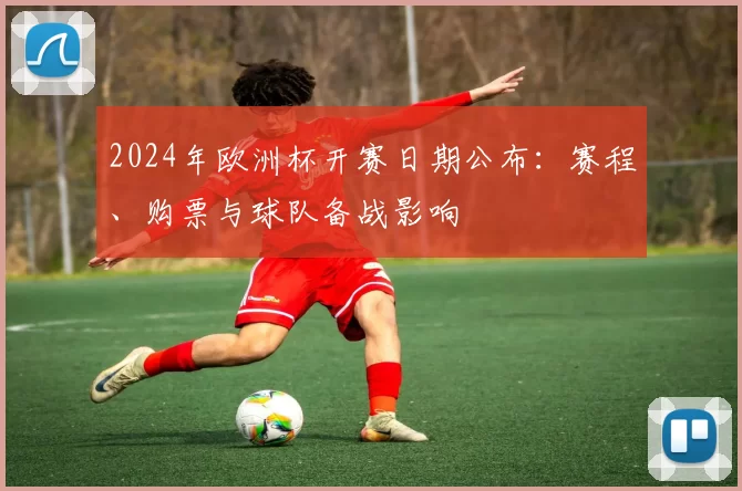 2024年欧洲杯开赛日期公布：赛程、购票与球队备战影响