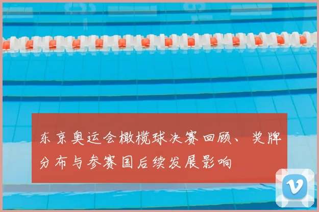 东京奥运会橄榄球决赛回顾、奖牌分布与参赛国后续发展影响