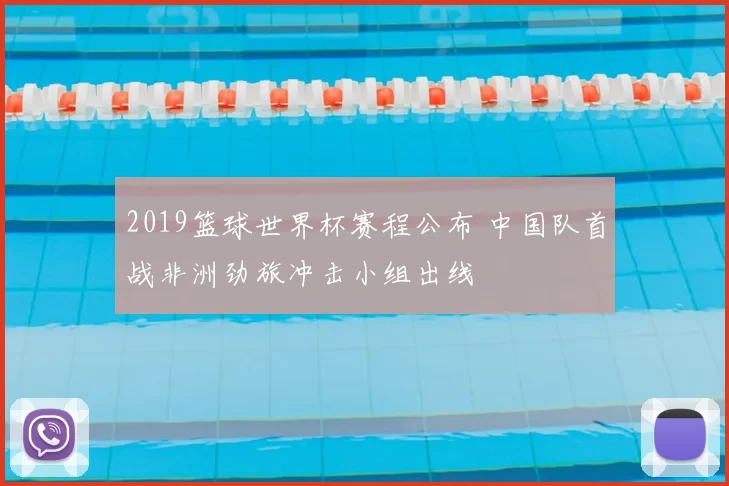 2019篮球世界杯赛程公布 中国队首战非洲劲旅冲击小组出线