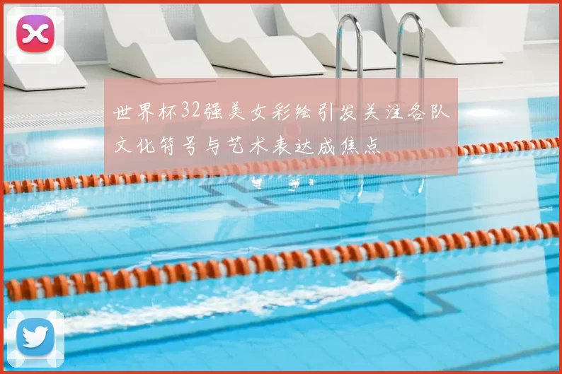 世界杯32强美女彩绘引发关注各队文化符号与艺术表达成焦点